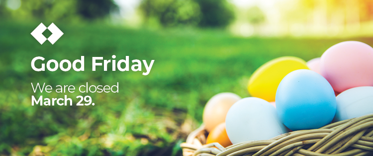 We are closed March 29 for Good Friday.